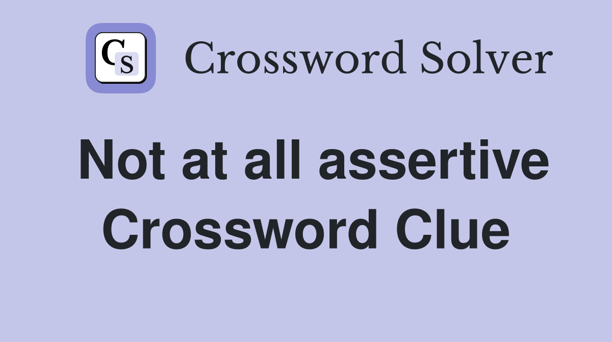 Not at all assertive Crossword Clue
