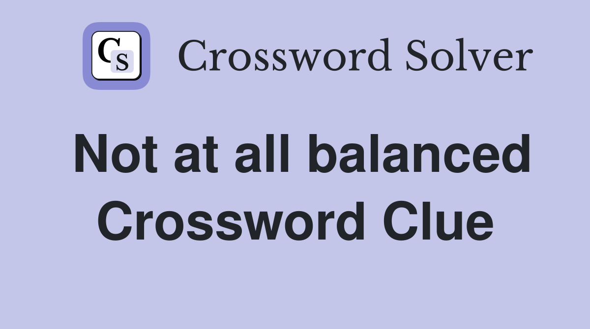 Not at all balanced Crossword Clue