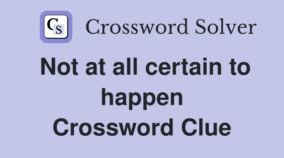 Not at all certain to happen Crossword Clue