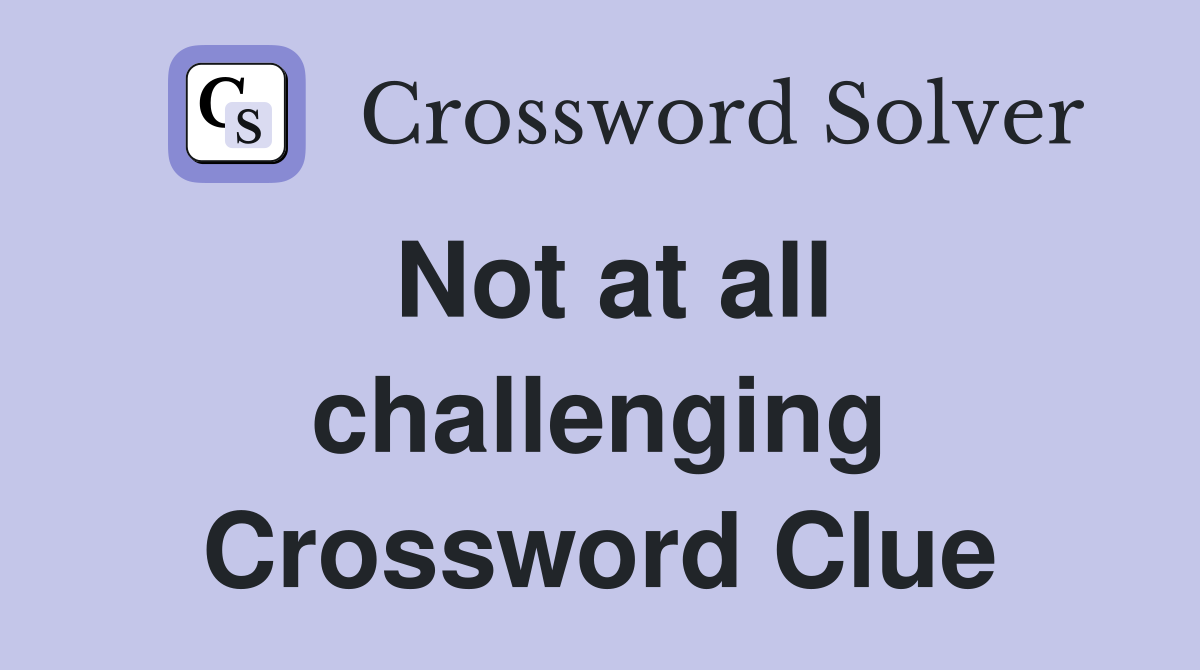 Not at all challenging Crossword Clue