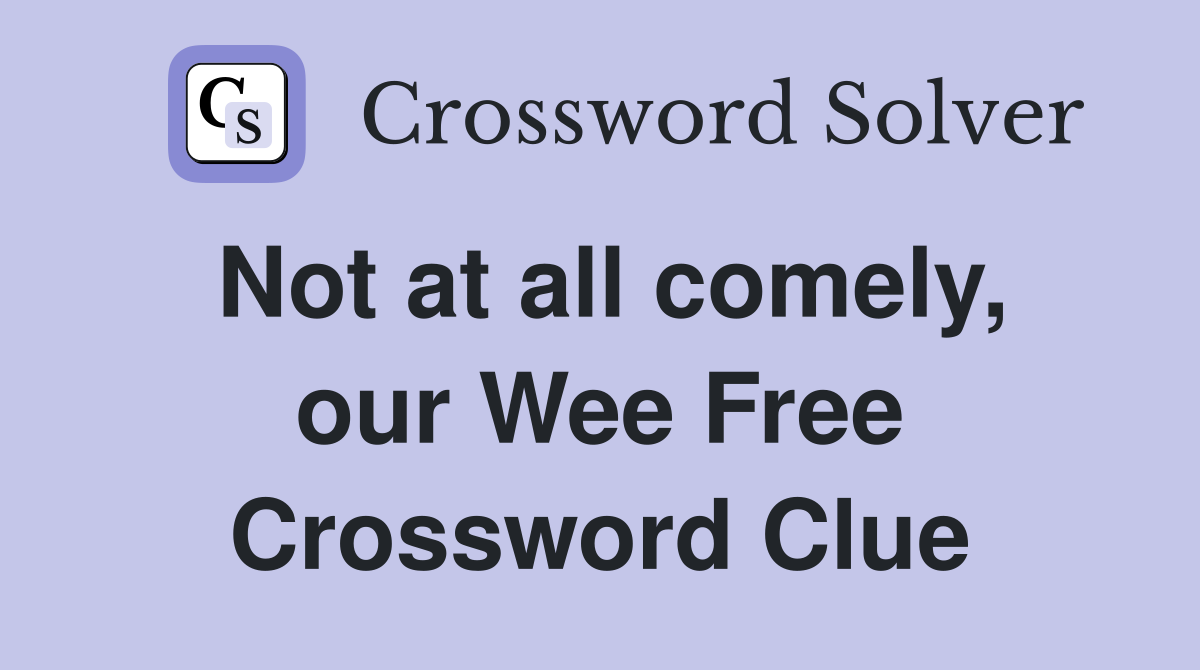 Not at all comely, our Wee Free Crossword Clue