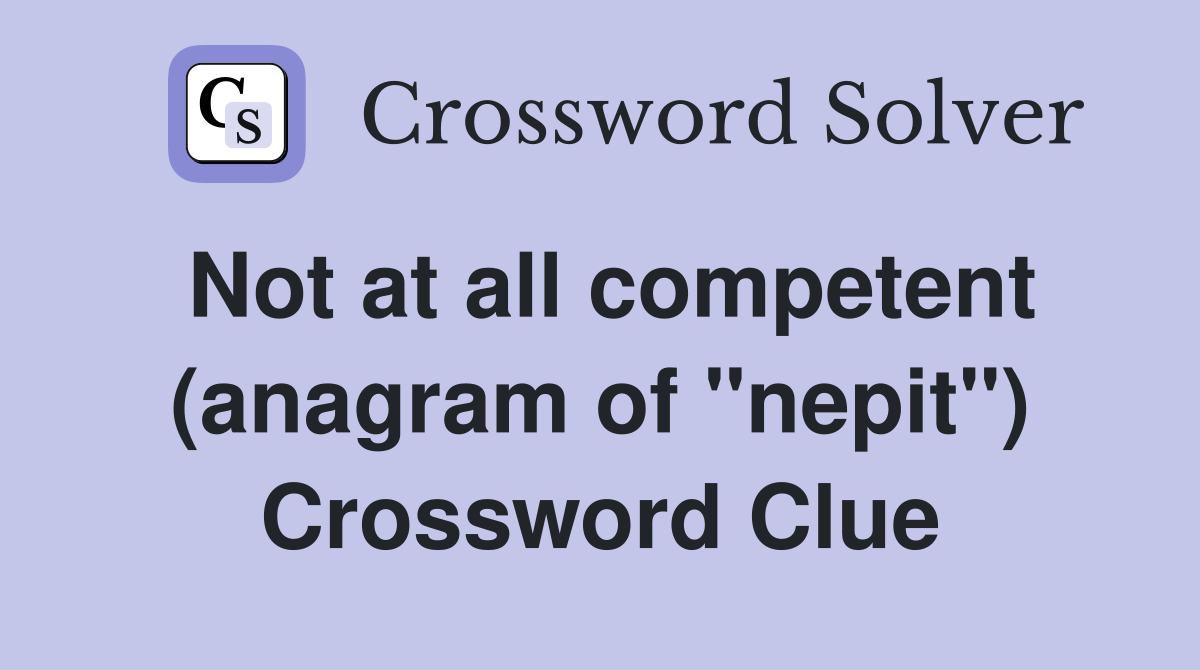 Not at all competent (anagram of "nepit") Crossword Clue