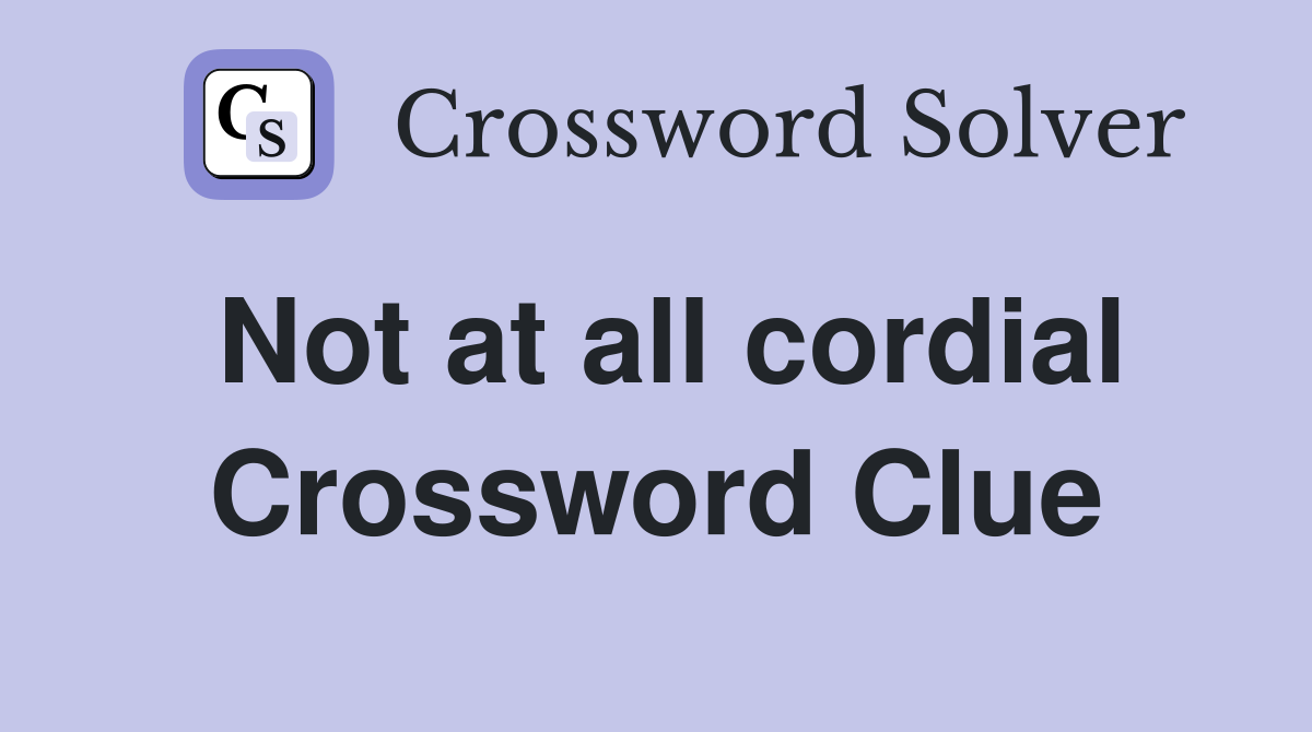Not at all cordial Crossword Clue