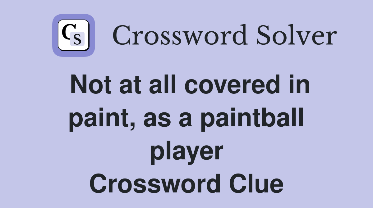 Not at all covered in paint, as a paintball player Crossword Clue
