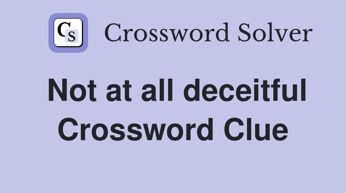 Not at all deceitful Crossword Clue