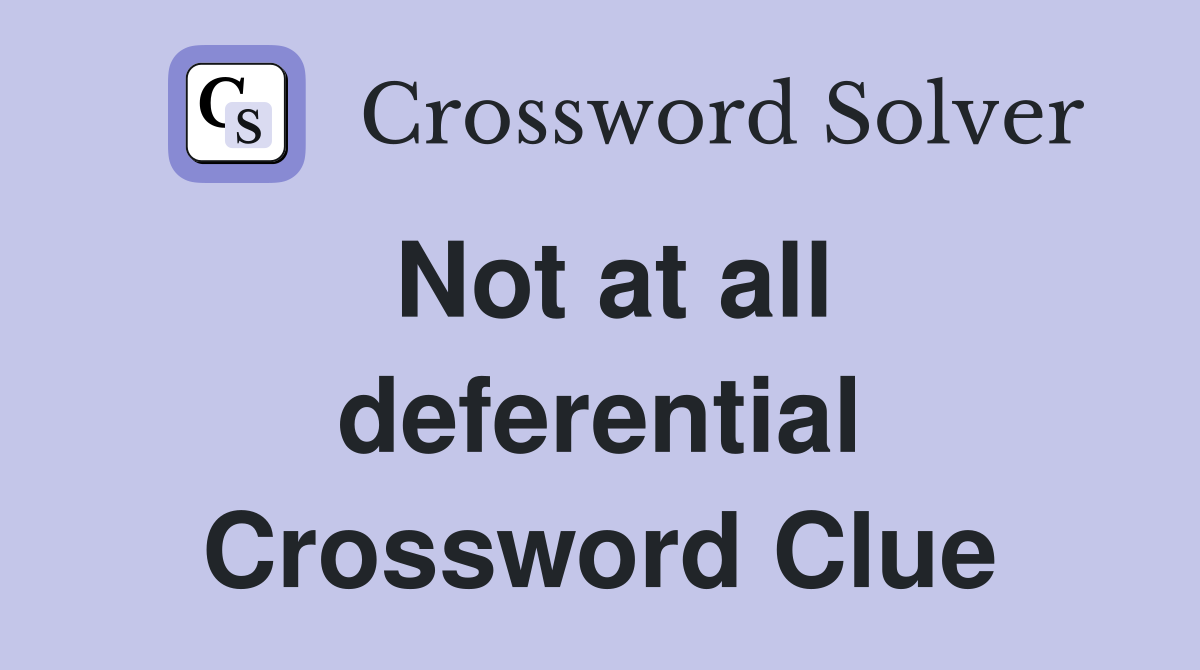 Not at all deferential Crossword Clue