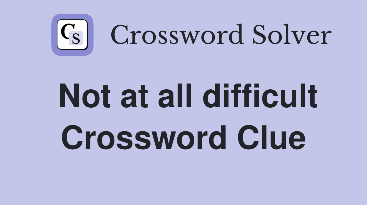 Not at all difficult Crossword Clue