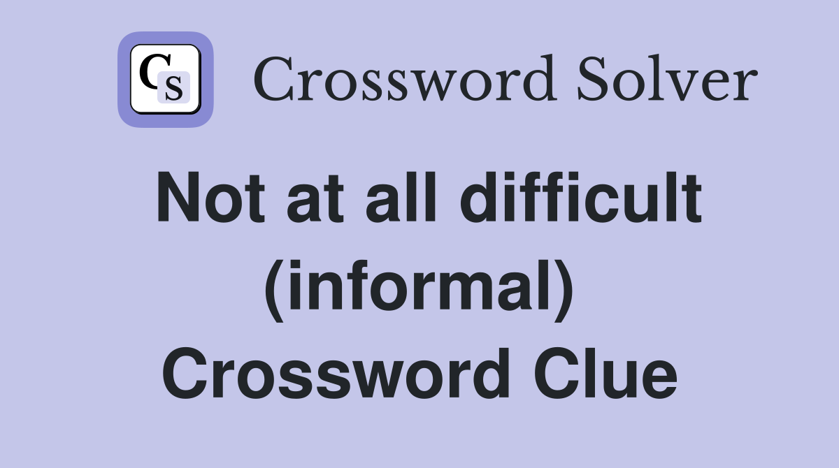 Not at all difficult (informal) Crossword Clue