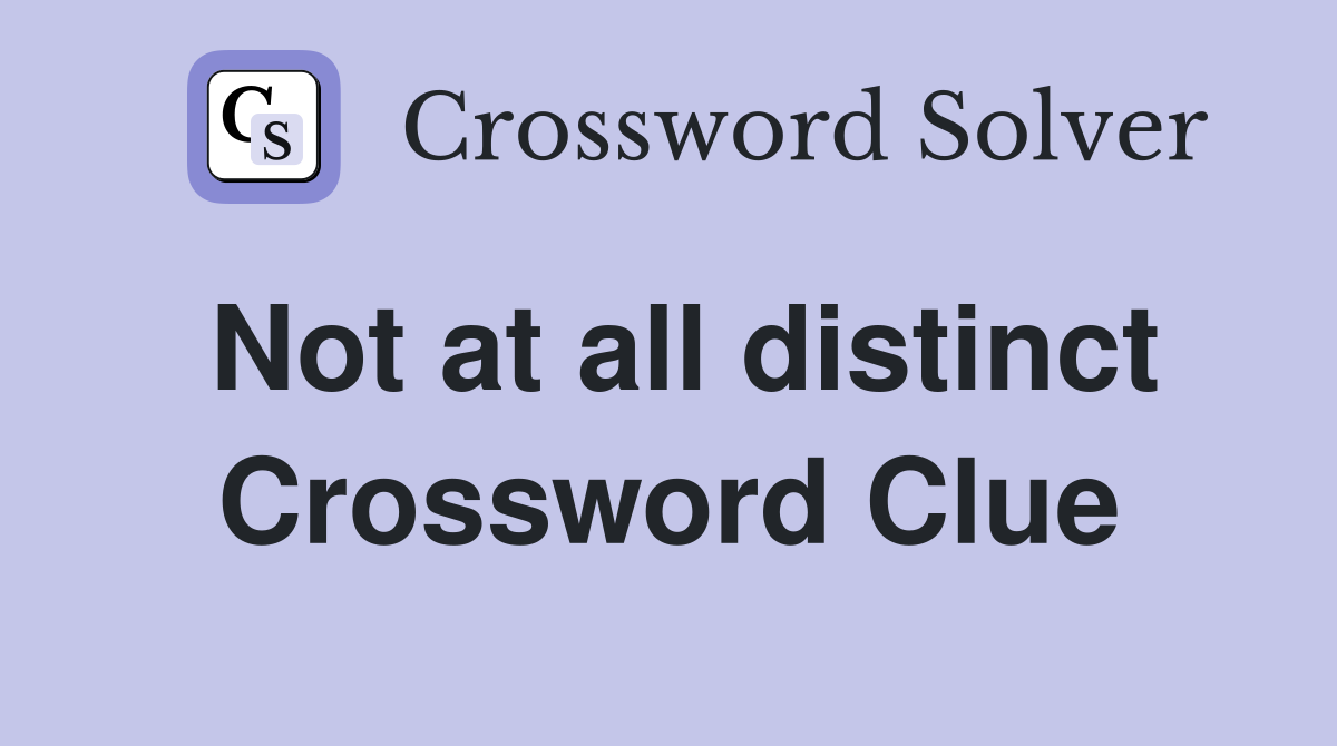 Not at all distinct Crossword Clue