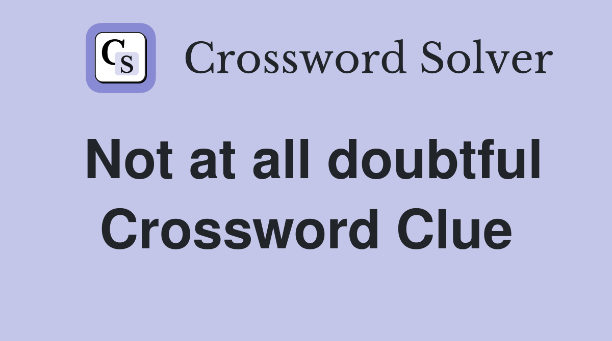 Not at all doubtful Crossword Clue