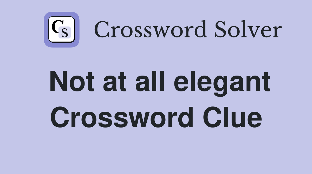 Not at all elegant Crossword Clue