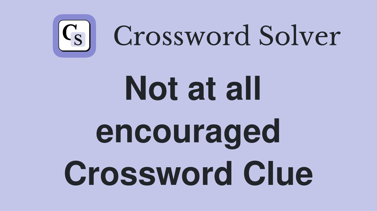 Not at all encouraged Crossword Clue