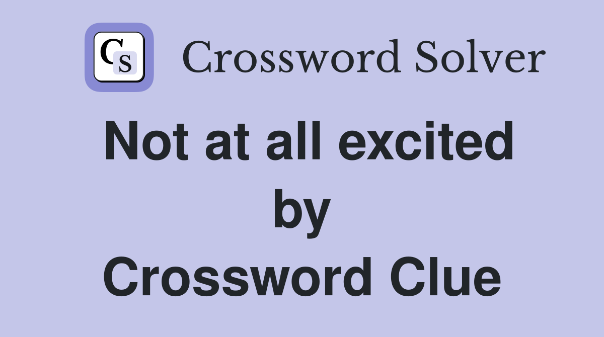 Not at all excited by Crossword Clue