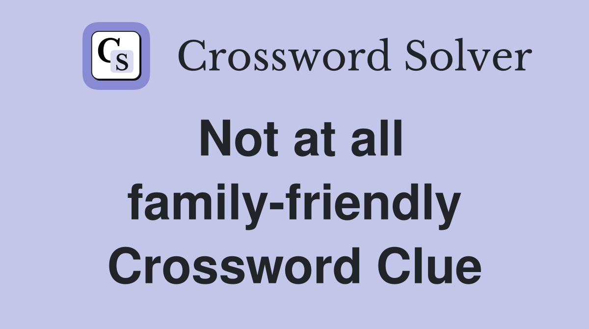 Not at all family-friendly Crossword Clue