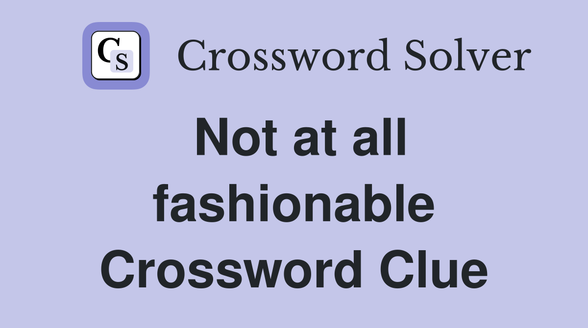 Not at all fashionable Crossword Clue