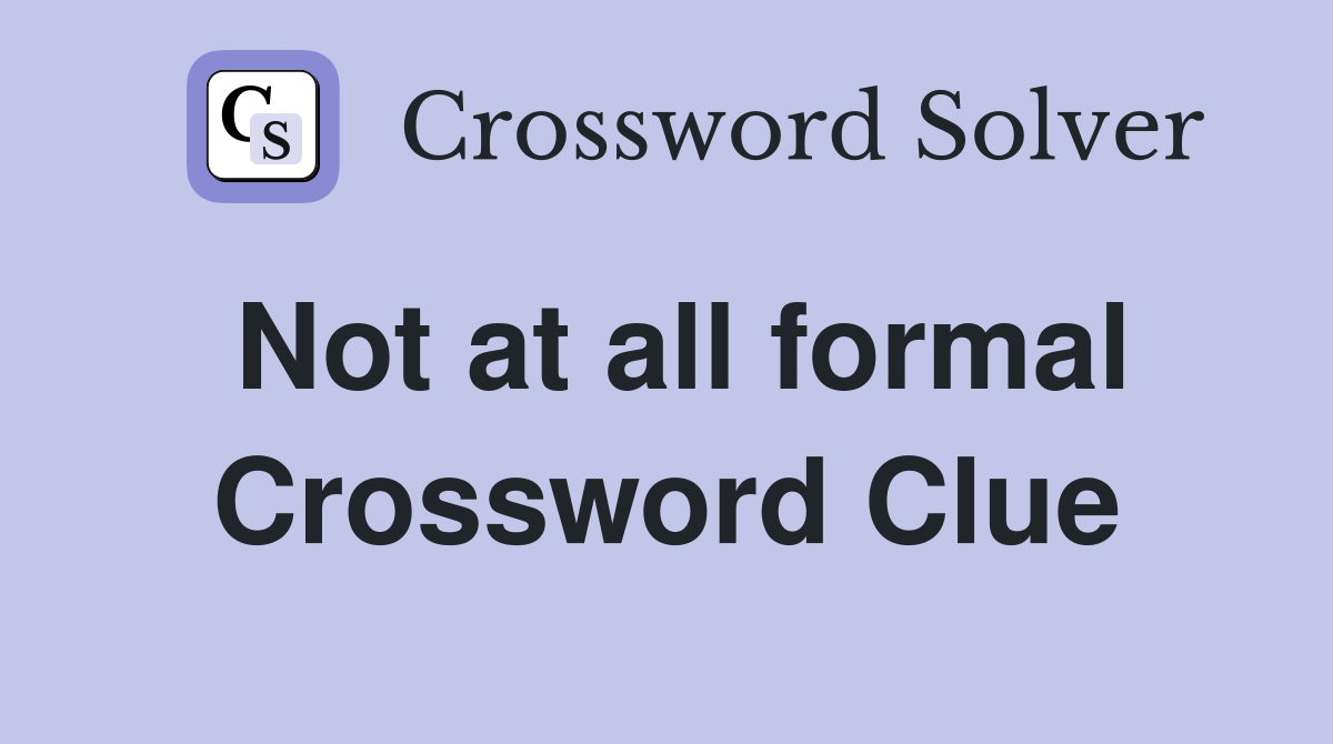 Not at all formal Crossword Clue