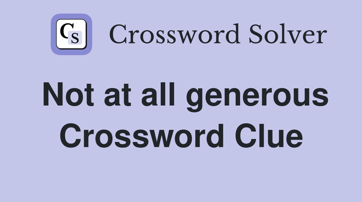 Not at all generous Crossword Clue