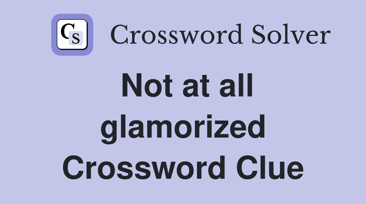 Not at all glamorized Crossword Clue