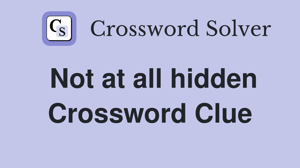 Not at all hidden Crossword Clue