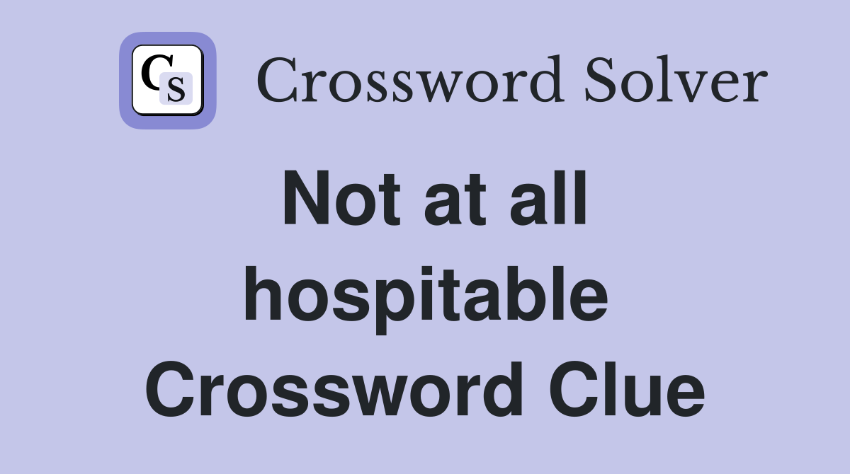 Not at all hospitable Crossword Clue