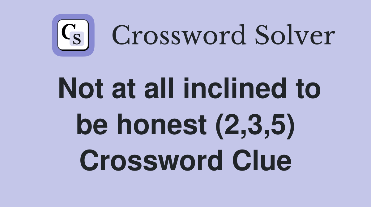 Not at all inclined to be honest (2,3,5) Crossword Clue