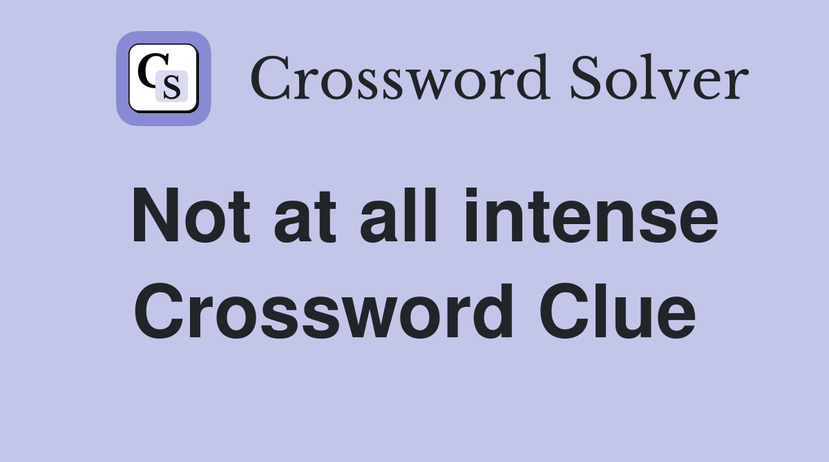 Not at all intense Crossword Clue