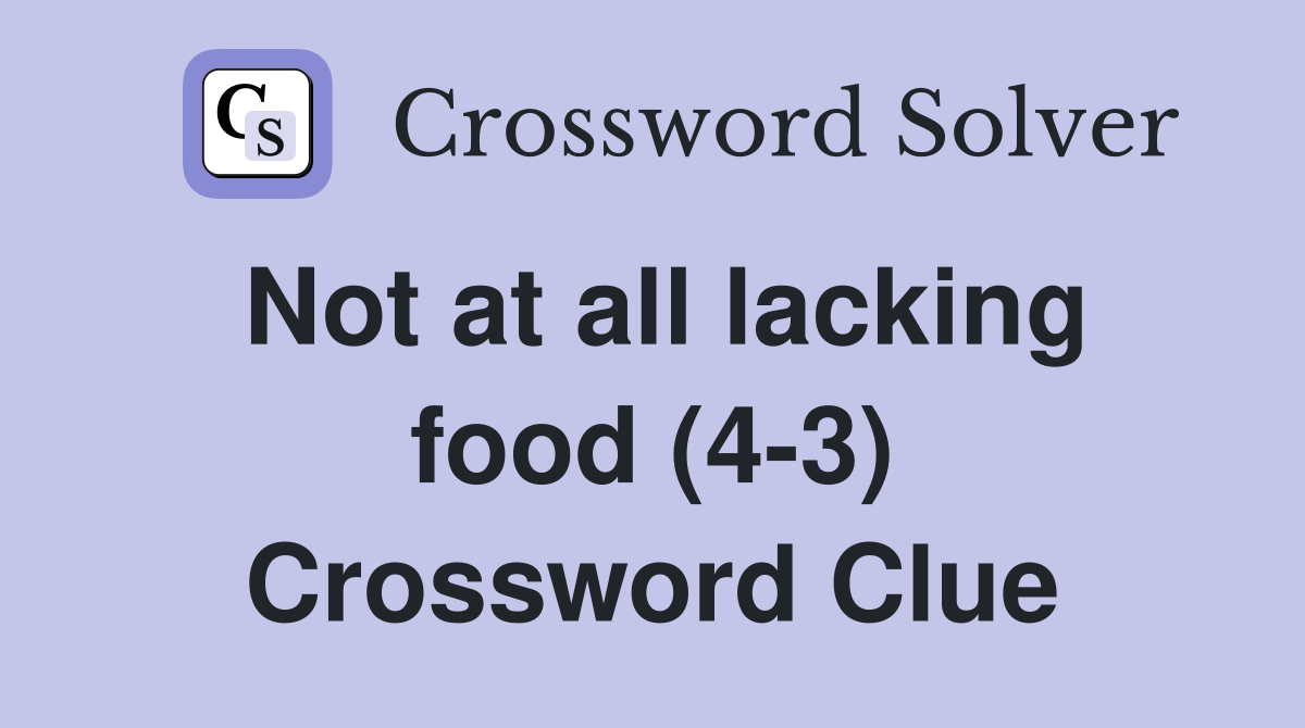 Not at all lacking food (4-3) Crossword Clue