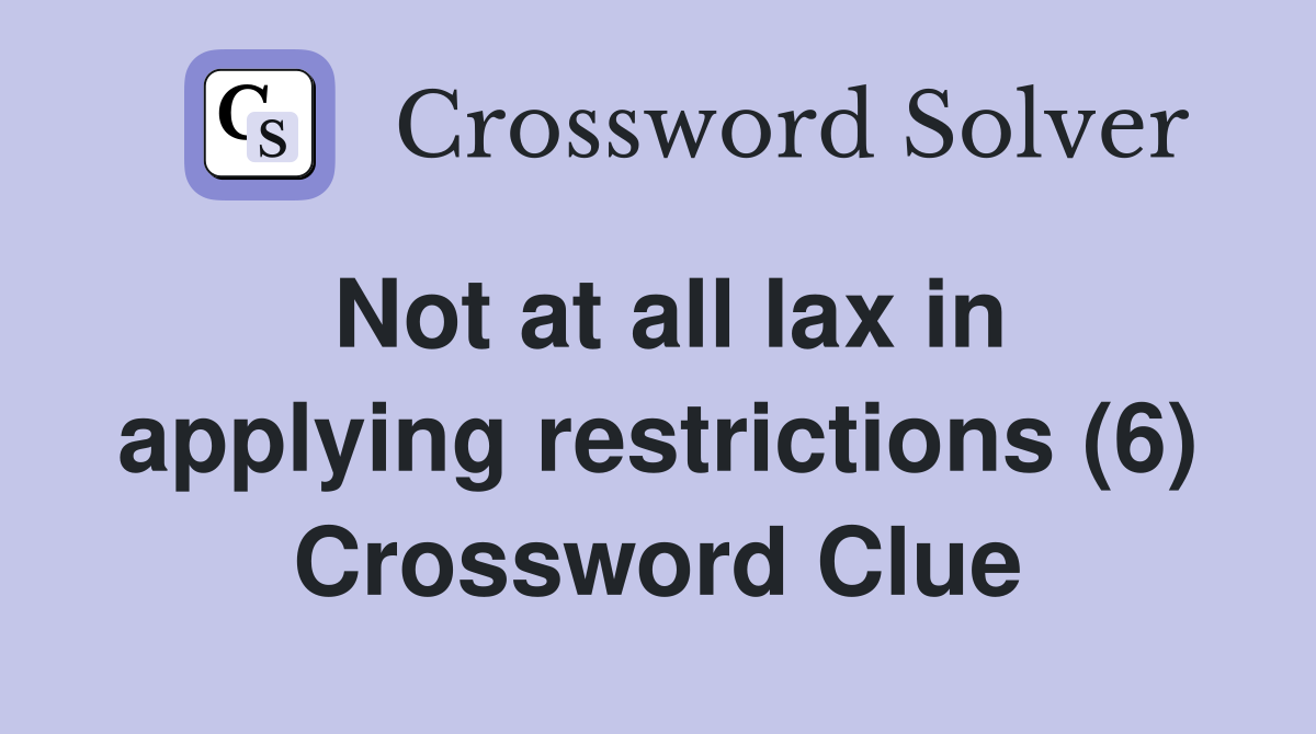 Not at all lax in applying restrictions (6) Crossword Clue