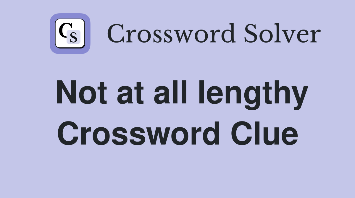 Not at all lengthy Crossword Clue