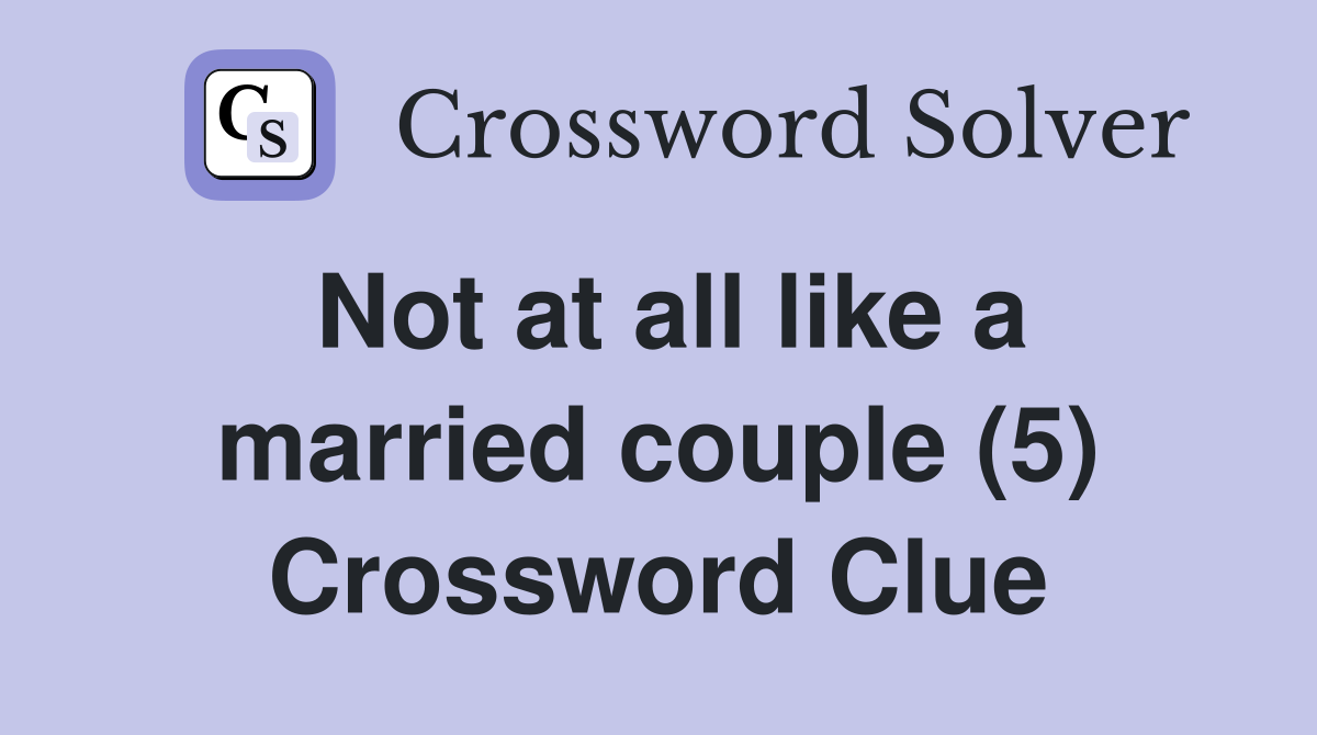 Not at all like a married couple (5) Crossword Clue