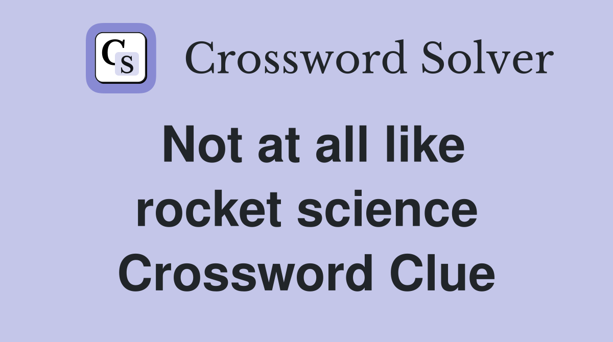 Not at all like rocket science Crossword Clue