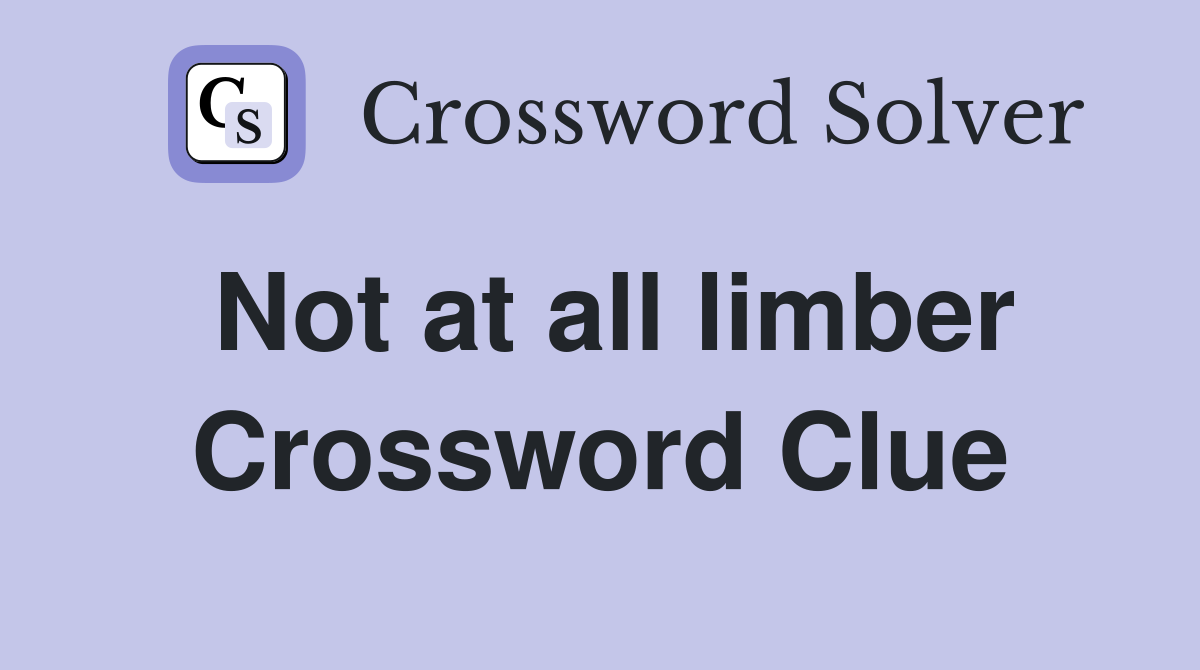 Not at all limber Crossword Clue