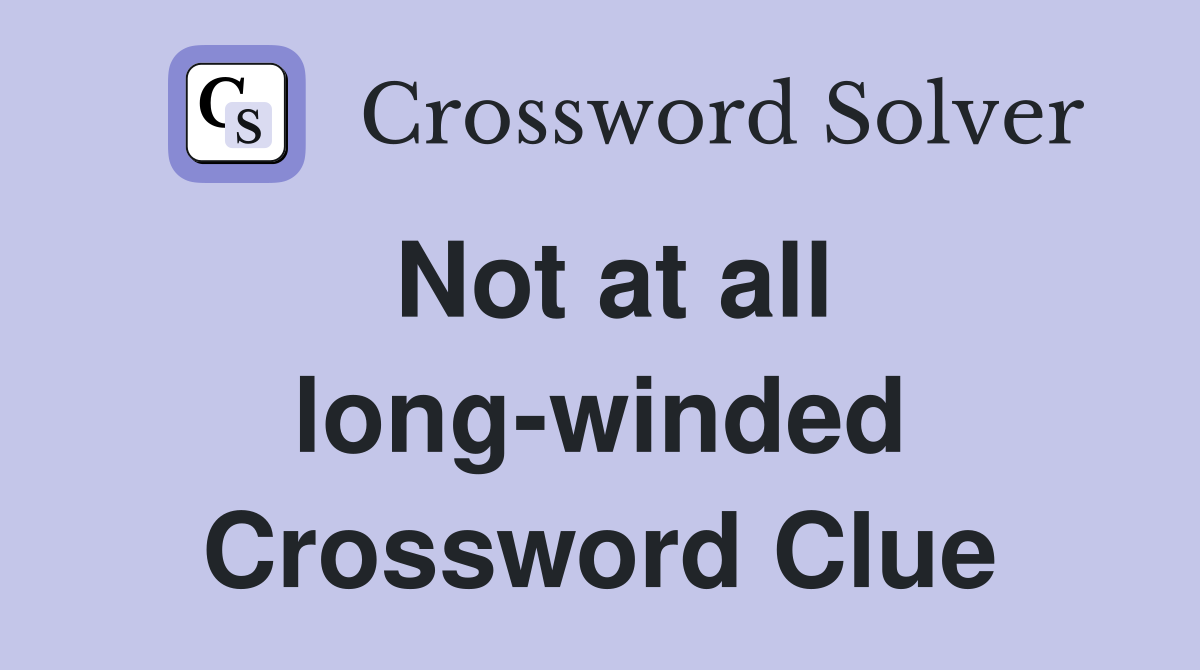 Not at all long-winded Crossword Clue