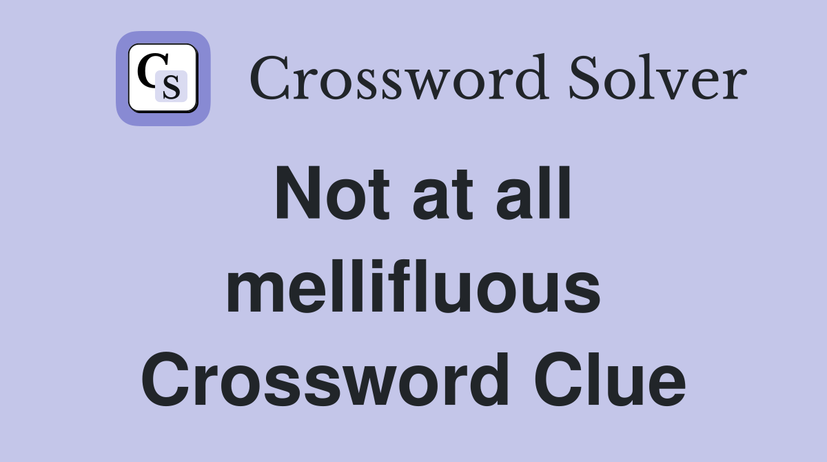 Not at all mellifluous Crossword Clue