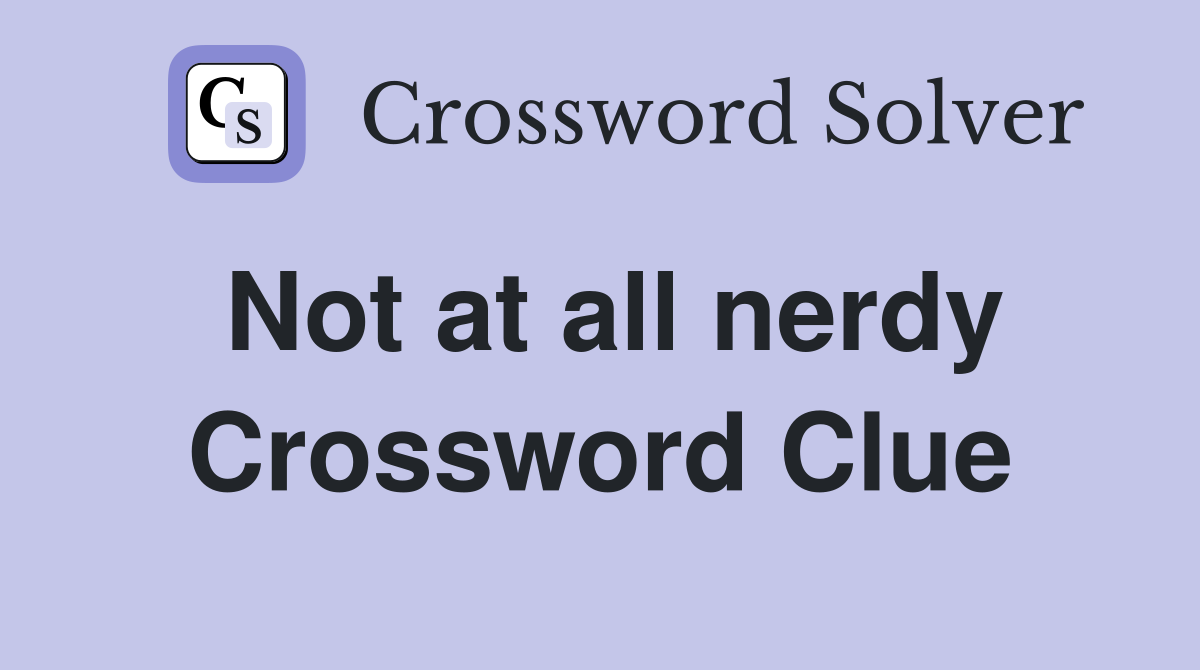 Not at all nerdy Crossword Clue