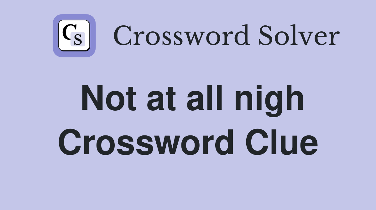 Not at all nigh Crossword Clue