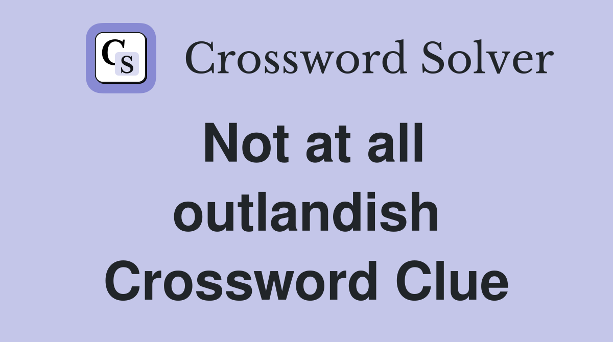 Not at all outlandish Crossword Clue
