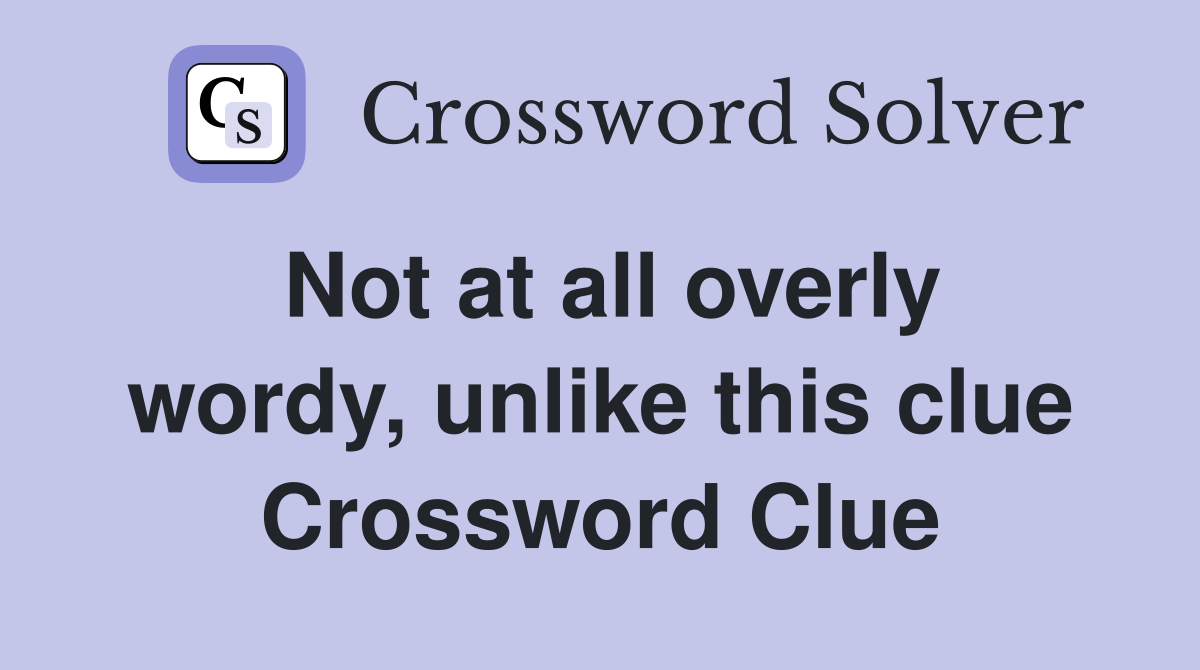Not at all overly wordy, unlike this clue Crossword Clue