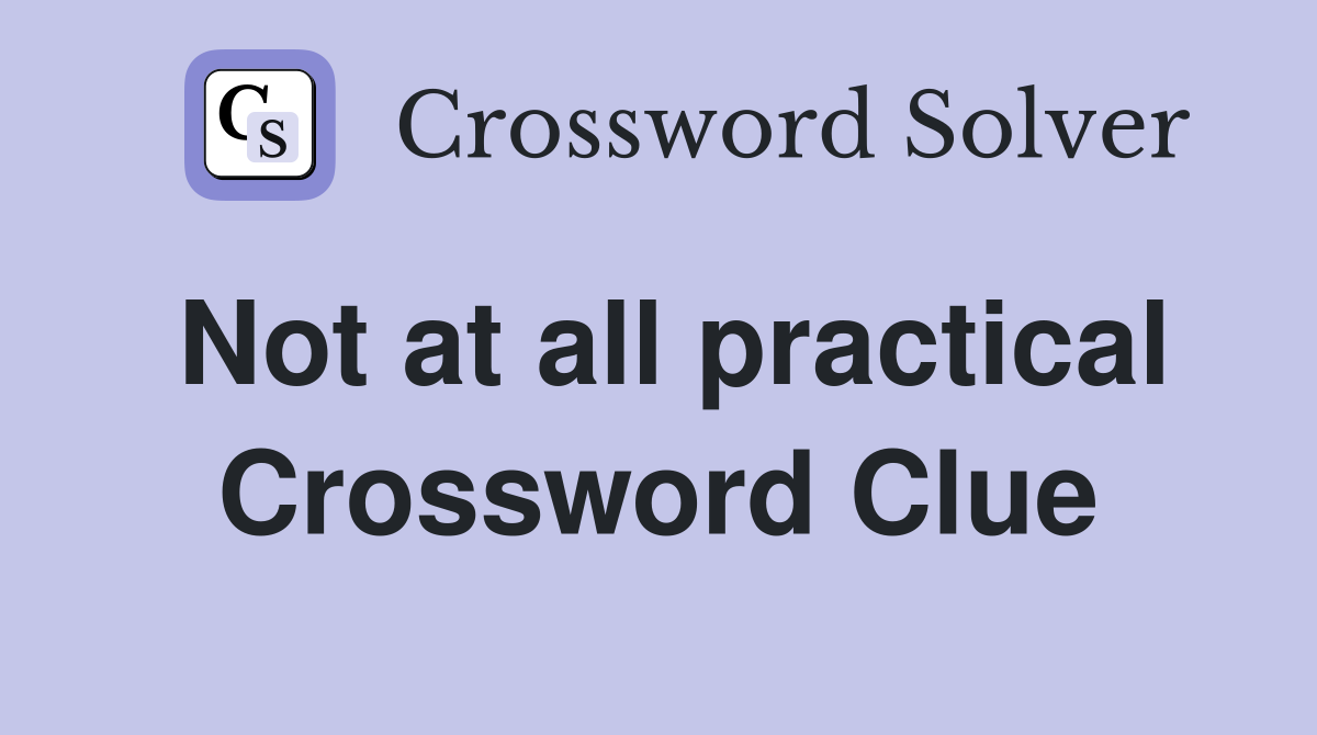 Not at all practical Crossword Clue