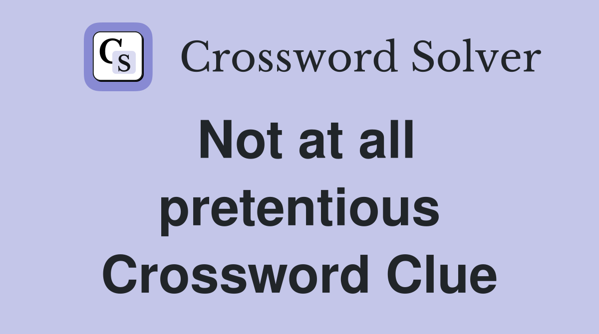 Not at all pretentious Crossword Clue