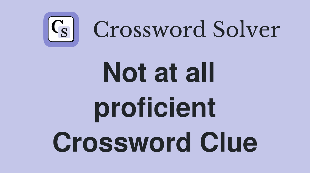 Not at all proficient Crossword Clue