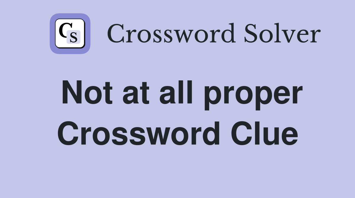 Not at all proper Crossword Clue