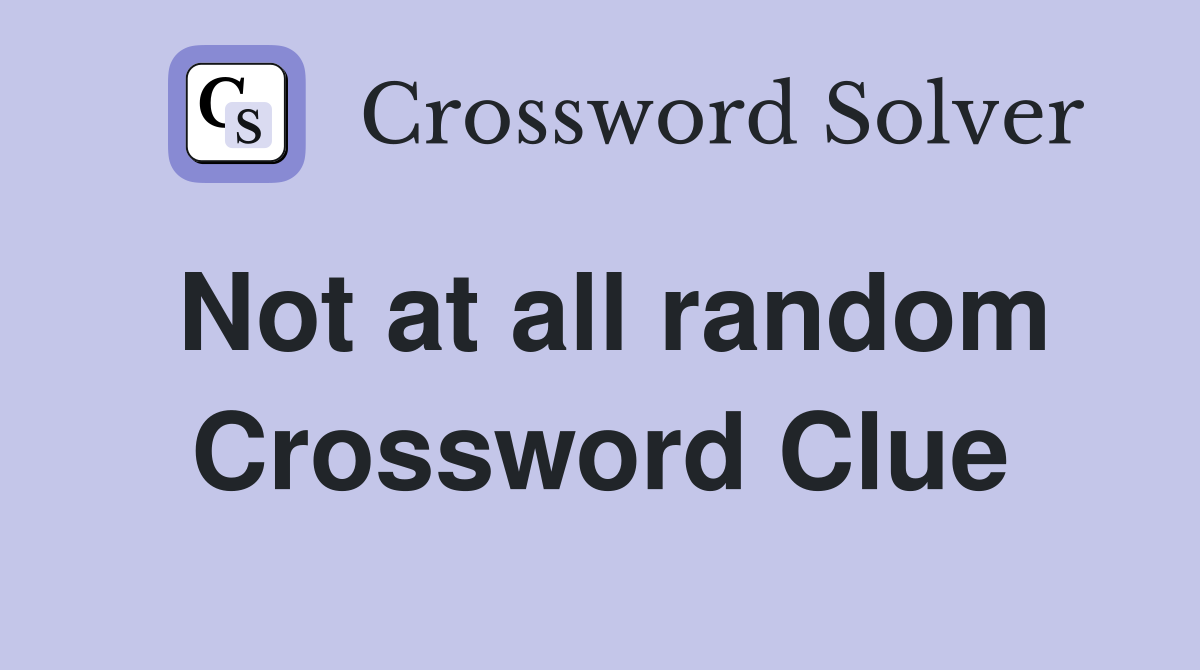 Not at all random Crossword Clue