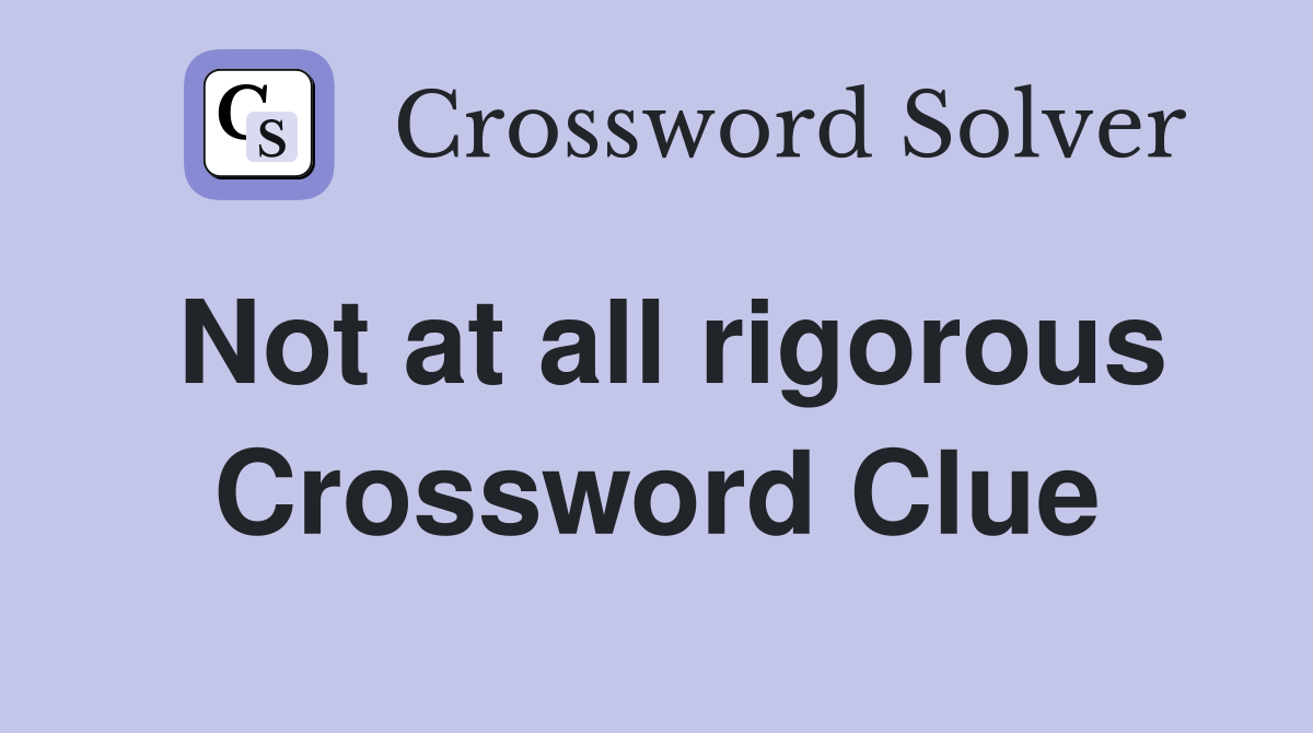 Not at all rigorous Crossword Clue