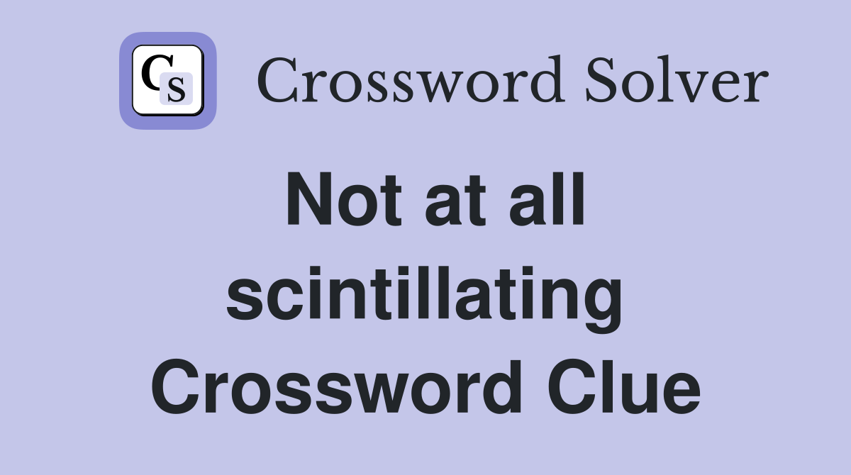 Not at all scintillating Crossword Clue