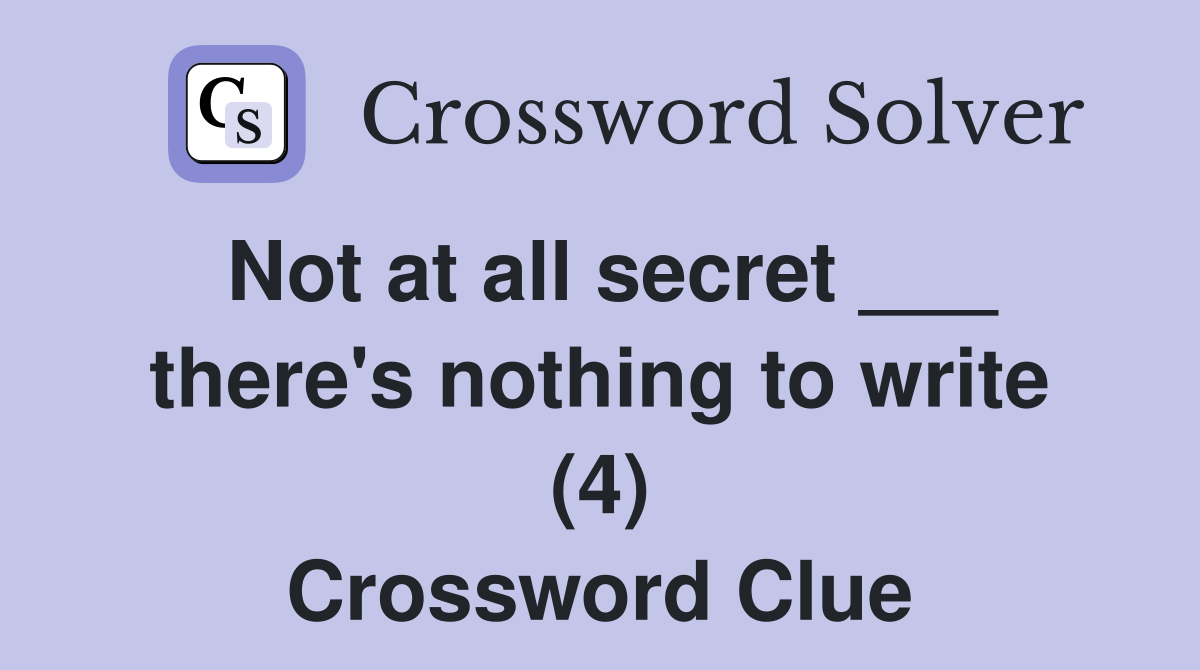 Not at all secret ___ there's nothing to write (4) Crossword Clue