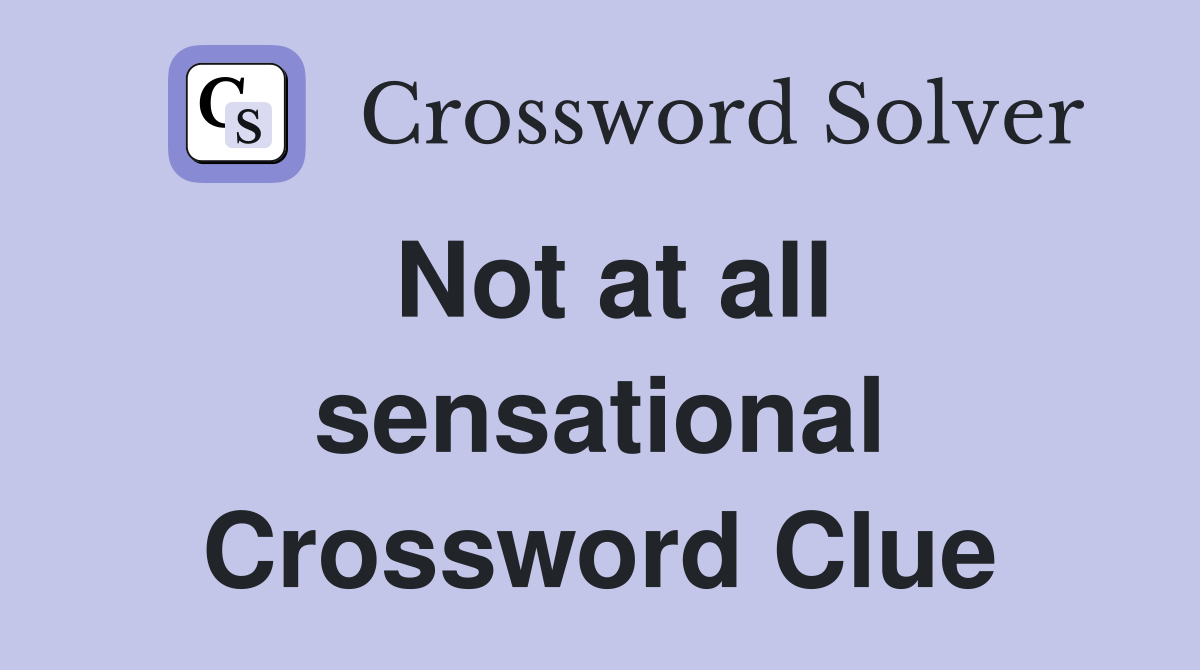Not at all sensational Crossword Clue
