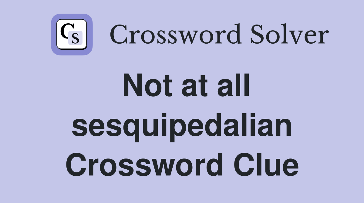 Not at all sesquipedalian Crossword Clue