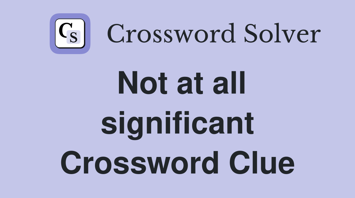 Not at all significant Crossword Clue