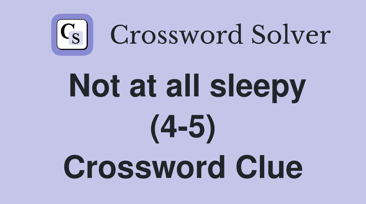 Not at all sleepy (4-5) Crossword Clue